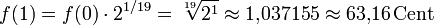 f(1) = f(0) \cdot 2^{1/19} = \sqrt[19]{2^1} \approx 1{,}037155 \approx 63{,}16\,\mathrm{Cent}