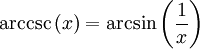  \operatorname{arccsc}\,(x)=\operatorname{arcsin}\left(\frac{1}{x}\right)