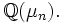 \mathbb Q(\mu_n).