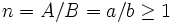  n = A/B = a/b \geq 1