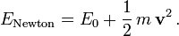  
E_{\text{Newton}}= 
E_0 + \frac{1}{2}\,m \,\mathbf{v}^2\,.
