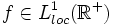 f\in L_{loc}^1(\mathbb{R}^+)