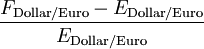 \frac{F_{\text{Dollar}/\text{Euro}} - E_{\text{Dollar}/\text{Euro}}}{E_{\text{Dollar}/\text{Euro}}}