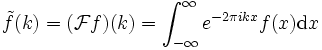 \tilde f(k)=(\mathcal{F}f)(k)=\int_{-\infty}^\infty e^{-2\pi ikx}f(x)\mathrm{d}x