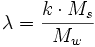 \lambda = {{k \cdot M_s} \over {M_w}}