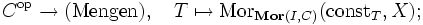 C^{\mathrm{op}}\to\mathrm{(Mengen)},\quad T\mapsto\mathrm{Mor}_{\mathbf{Mor}(I,C)}(\mathrm{const}_T,X);