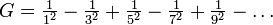 G = \tfrac1{1^2} - \tfrac1{3^2} + \tfrac1{5^2} - \tfrac1{7^2} + \tfrac1{9^2} - \dots 