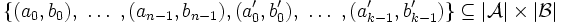 \{(a_0,b_0),\ \ldots\ ,(a_{n-1},b_{n-1}),(a'_0,b'_0),\ \ldots\ ,(a'_{k-1},b'_{k-1})\}\subseteq|\mathcal{A}|\times|\mathcal{B}|