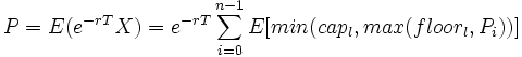  P= E(e^{-rT}X)=e^{-rT} \sum_{i=0}^{n-1} E[min(cap_l,max(floor_l,P_i))] 