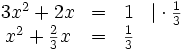  \begin{matrix}
3x^2 +2x          &amp;amp;=&amp;amp; 1           &amp;amp; \vert \cdot {1 \over 3} \\
x^2 +{2 \over 3}x &amp;amp;=&amp;amp; {1 \over 3} &amp;amp; \quad
\end{matrix}