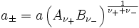a_\pm = a\left(A_{\nu_+}B_{\nu_-}\right)^\frac{1}{\nu_+ + \nu_-}