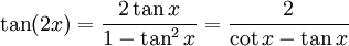  \tan (2x)= \frac{ 2 \tan x }{ 1 - \tan^2 x } = \frac{2}{ \cot x - \tan x } 