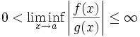 0 &amp;lt; \liminf_{x \to a} \left|\frac{f(x)}{g(x)}\right| \le \infty