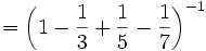 =\left(1-\frac{1}{3}+\frac{1}{5}-\frac{1}{7}\right)^{-1} 