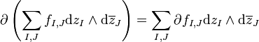  \partial \left(\sum_{I,J} f_{I,J} \mathrm{d} z_I \wedge \mathrm{d} \overline{z}_J\right) = \sum_{I,J} \partial f_{I,J} \mathrm{d} z_I \wedge \mathrm{d} \overline{z}_J
