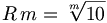 R\,m = \sqrt[m]{10}