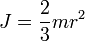 J = \frac{2}{3} mr^2
