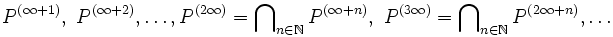 P^{(\infty+1)},\ P^{(\infty+2)},\ldots,P^{(2\infty)}=\bigcap\nolimits_{n\in\mathbb{N}} P^{(\infty+n)},\ P^{(3\infty)}=\bigcap\nolimits_{n\in\mathbb{N}} P^{(2\infty+n)},\ldots 