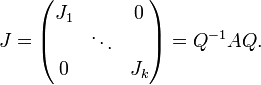  J= \begin{pmatrix}
J_1 &amp;amp;          &amp;amp; 0   \\
    &amp;amp; \ddots &amp;amp;     \\ 
  0 &amp;amp;          &amp;amp; J_k \end{pmatrix}
= Q^{-1}AQ .