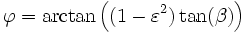 \varphi = \arctan \left( (1 - \varepsilon^2 ) \tan(\beta)\right)