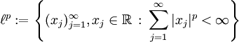 \ell^p := \left\{ (x_j)_{j=1}^\infty, x_j \in \mathbb{R} \,:\, \sum_{j=1}^\infty |x_j|^p &amp;lt; \infty \right\}