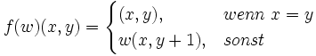 \ f(w)(x,y)=\begin{cases}(x,y), &amp;amp;wenn\ x=y \\ w(x,y+1), &amp;amp;sonst \end{cases}