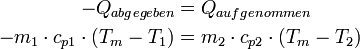 
\begin{align}
-Q_{abgegeben} &amp;amp; = Q_{aufgenommen}\\
-m_{1}\cdot c_{p1}\cdot (T_{m}-T_{1}) &amp;amp; = m_{2}\cdot c_{p2}\cdot (T_{m}-T_{2})
\end{align}
