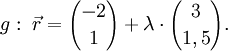 g:\;\vec r={-2 \choose 1}  + \lambda \cdot {3 \choose 1,5}.