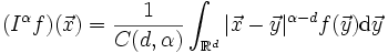 (I^\alpha f)(\vec x)=\frac{1}{C(d,\alpha)}\int_{\mathbb R^d}\vert \vec x-\vec y\vert^{\alpha-d}f(\vec y)\mathrm d\vec y