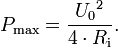 P_\mathrm{max} = \frac{{U_0}^2}{4\cdot R_\mathrm{i}}.