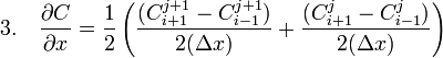 3.\quad\frac{\partial C}{\partial x} = \frac{1}{2}\left(
\frac{(C_{i + 1}^{j + 1} - C_{i - 1}^{j + 1})}{2 (\Delta x)} + 
 \frac{(C_{i + 1}^{j} - C_{i - 1}^{j})}{2 (\Delta x)}
\right)