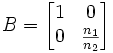 B = \begin{bmatrix} 1 &amp;amp;amp; 0 \\ 0 &amp;amp;amp; \frac {n_1}{n_2} \end{bmatrix}