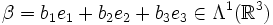 \beta= b_1 e_1 + b_2 e_2 + b_3 e_3 \in \Lambda^1(\mathbb{R}^3)