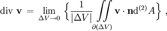 {\rm div\,\,}\mathbf v\,=\,\lim_{\Delta V\to 0}\,\Big\{\frac{1}{|\Delta V|}\,\iint\limits_{\partial (\Delta V)} \mathbf v\cdot \mathbf n{\rm d}^{(2)}A\Big\}\,\,,