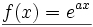 \underline{f(x)=e^{ax}}