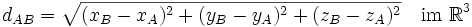  d_{AB} = \sqrt{(x_B-x_A)^2+(y_B-y_A)^2+(z_B-z_A)^2} \quad \mbox{im} \ \mathbb{R}^3 