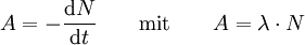 A = - \frac{\mathrm d N}{\mathrm d t} \qquad \text{mit} \qquad A = \lambda \cdot N