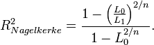 R^2_{Nagelkerke}=\frac{1-\left(\frac{L_0}{L_1}\right)^{2/n}}{1-L_0^{2/n}}.