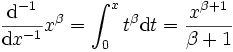 \frac{\mathrm{d}^{-1}}{\mathrm{d}x^{-1}}x^\beta=\int_0^xt^\beta\mathrm{d}t=\frac{x^{\beta+1}}{\beta+1}