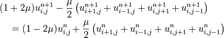 \begin{align}&amp;amp;amp;(1 + 2\mu)u_{i,j}^{n+1} - \frac{\mu}{2}\left(u_{i+1,j}^{n+1} + u_{i-1,j}^{n+1} + u_{i,j+1}^{n+1} + u_{i,j-1}^{n+1}\right) \\ &amp;amp;amp; \quad = (1 - 2\mu)u_{i,j}^{n} + \frac{\mu}{2}\left(u_{i+1,j}^{n} + u_{i-1,j}^{n} + u_{i,j+1}^{n} + u_{i,j-1}^{n}\right)\end{align}