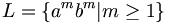 L = \{ a^mb^m | m \ge 1 \}