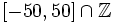 \left[-50,50 \right] \cap \mathbb{Z}