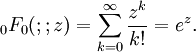 {}_0F_0(;;z)=\sum_{k=0}^{\infty}\frac{z^k}{k!}=e^z.
