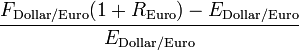 \frac{F_{\text{Dollar}/\text{Euro}}(1 + R_\text{Euro}) - E_{\text{Dollar}/\text{Euro}}}{E_{\text{Dollar}/\text{Euro}}}
