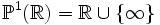 \mathbb P^1(\mathbb{R})=\mathbb{R}\cup\{\infty\}