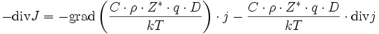 -\operatorname{div}J
  = -\operatorname{grad}\left(\frac{C\cdot\rho\cdot Z^*\cdot q\cdot D}{kT}\right)\cdot j-\frac{C\cdot\rho\cdot Z^*\cdot q\cdot D}{kT}\cdot\operatorname{div}j
