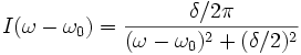 
I(\omega-\omega_0)=\frac{\delta/2\pi}{(\omega-\omega_0)^2 + (\delta/2)^2}
