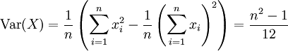  \operatorname{Var}(X) = \frac {1}{n} \left(\sum_{i=1}^n x_i^2 - \frac {1}{n} \left(\sum_{i=1}^n x_i\right)^2\right) =\frac{n^2-1}{12}