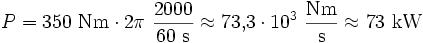 P = 350\ \mathrm{Nm} \cdot 2\pi\ \frac{2000}{60\ \mathrm{s}} \approx 73{,}3\cdot 10^3\ \frac{ \mathrm{Nm}}{\mathrm{s}} \approx 73\ \mathrm{kW}