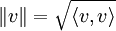  \| v \| = \sqrt{ \langle v, v  \rangle } 